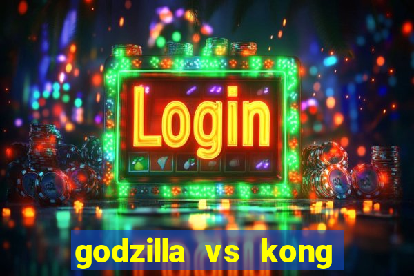 godzilla vs kong filme completo dublado